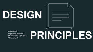 DESIGN
Chart junk?
High data ink ratio?
Readability? Font size?
Orientation? PRINCIPLES
 
