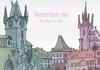 Remember me.
Our city. Our time.
 