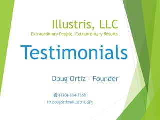 Illustris, LLC
Extraordinary People. Extraordinary Results.
Testimonials
☎ (720)-334-7288
✉ dougortiz@illustris.org
Doug Ortiz – Founder
 