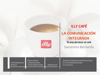 ILLY CAFÉ
LA COMUNICACIÓN
INTEGRADA
El arte de hacer el café

Samantha Bernardis

 