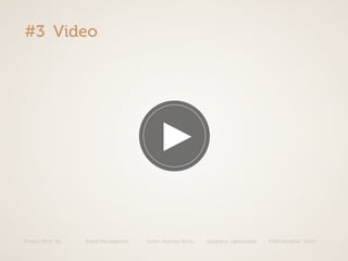 Project Work: illy Brand Managament Autori: Avarista, Brivio, Gangitano, Labbozzetta, Mittempergher, Scotti
#3 Video
 