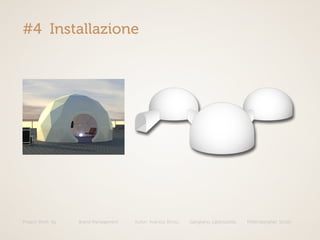 Project Work: illy Brand Managament Autori: Avarista, Brivio, Gangitano, Labbozzetta, Mittempergher, Scotti
#4 Installazione
 