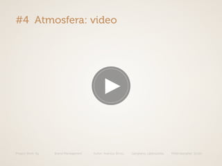 Project Work: illy Brand Managament Autori: Avarista, Brivio, Gangitano, Labbozzetta, Mittempergher, Scotti
#4 Atmosfera: video
 