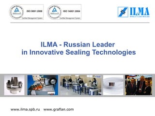 ILMA - Russian Leader  in Innovative Sealing Technologies www.ilma.spb.ru  www.graflan.com 