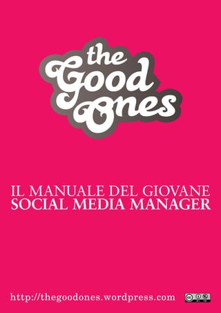 IL MANUALE DEL GIOVANE
SOCIAL MEDIA MANAGER




http://thegoodones.wordpress.com
 