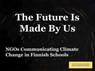 The Future Is
    Made By Us

NGOs Communicating Climate
Change in Finnish Schools
 