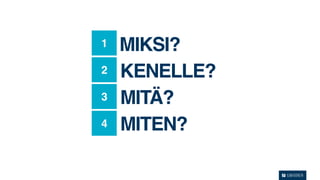 1   MIKSI?
2   KENELLE?
3   MITÄ?
4   MITEN?
 