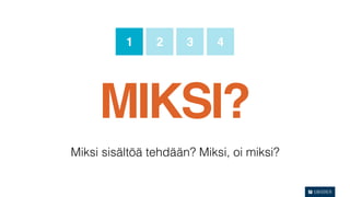 1     2     3     4




     MIKSI?
Miksi sisältöä tehdään? Miksi, oi miksi?
 