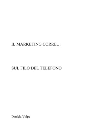 IL MARKETING CORRE…




SUL FILO DEL TELEFONO




Daniela Volpe
 