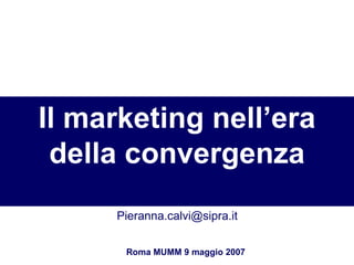 Il marketing nell’era della convergenza Roma MUMM 9 maggio 2007 [email_address] 