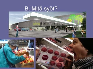 B. Mitä syöt?  