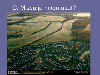 C. Missä ja miten asut?  