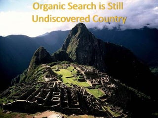 Organic Search is Still
Undiscovered Country
 
