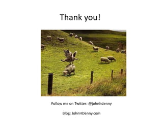 Thank you!




Follow me on Twitter: @johnhdenny

      Blog: JohnHDenny.com
 