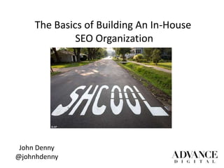 The Basics of Building An In-House
              SEO Organization




 John Denny
@johnhdenny
 