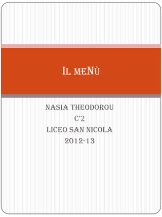 Nasia Theodorou
C’2
Liceo san nicola
2012-13
IL MENÙ
 