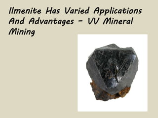 Ilmenite Has Varied Applications And Advantages – VV Mineral Mining | PPT