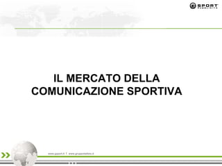 IL MERCATO DELLA
COMUNICAZIONE SPORTIVA
www.gsport.it www.gruppoitaltelo.it
 