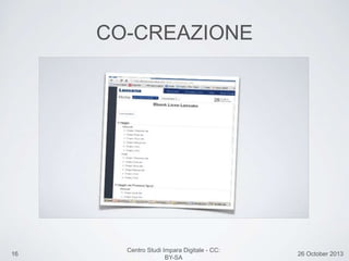 16 26 October 2013
Centro Studi Impara Digitale - CC:
BY-SA
CO-CREAZIONE
 