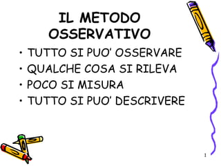 IL METODO OSSERVATIVO ,[object Object],[object Object],[object Object],[object Object]