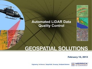 Automated LiDAR Data
Quality Control

February 12, 2013

Engineering | Architecture | Design-Build | Surveying | GeoSpatial Solutions

 