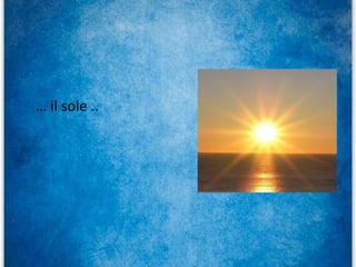 … il sole ..
 