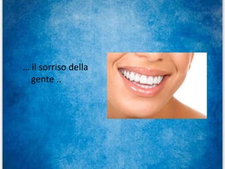 … il sorriso della
gente ..
 