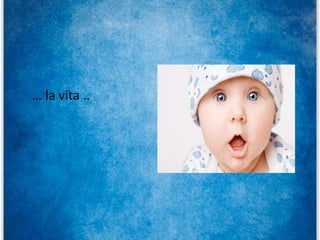 … la vita ..
 