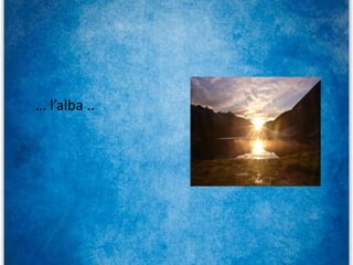 … l’alba ..
 