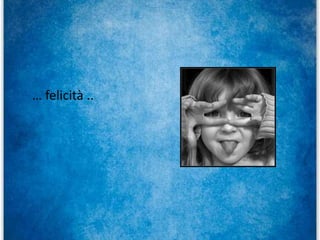 … felicità ..
 