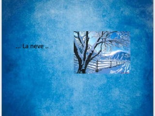 ... La neve ..
 