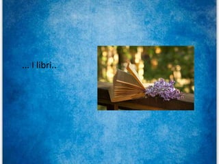 ... I libri..
 