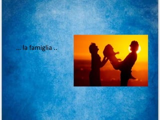 … la famiglia ..
 
