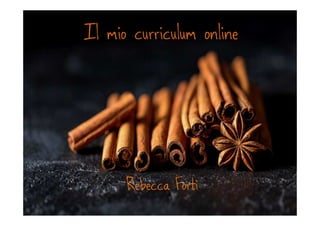 Il mio curriculum online
Rebecca Forti
 