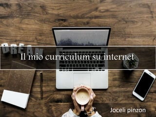Il mio curriculum su internet
Joceli pinzon
 