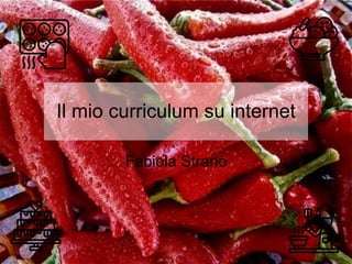 Il mio curriculum su internet
Fabiola Strano
 