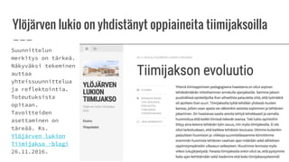 Ylöjärven lukio on yhdistänyt oppiaineita tiimijaksoilla
Suunnittelun
merkitys on tärkeä.
Näkyväksi tekeminen
auttaa
yhteissuunnittelua
ja reflektointia.
Toteutuksista
opitaan.
Tavoitteiden
asettaminen on
täreää. Ks.
Ylöjärven lukion
Tiimijakso -blogi
26.11.2016.
 