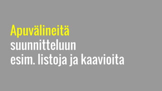 Apuvälineitä
suunnitteluun
esim. listoja ja kaavioita
 