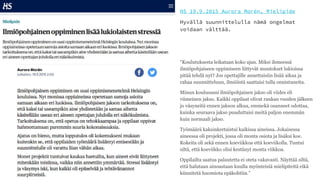 HS 19.9.2015 Aurora Morén, Mielipide
Hyvällä suunnittelulla nämä ongelmat
voidaan välttää.
“Koulutuksesta leikataan koko ajan. Miksi ihmeessä
ilmiöpohjaiseen oppimiseen liittyvät muutokset lukioissa
pitää tehdä nyt? Jos opettajille annettaisiin lisää aikaa ja
rahaa suunnitteluun, ilmiöistä saattaisi tulla onnistuneita.
Minun koulussani ilmiöpohjainen jakso oli viides eli
viimeinen jakso. Kaikki oppilaat olivat rankan vuoden jälkeen
jo väsyneitä ennen jakson alkua, emmekä osanneet odottaa,
kuinka seuraava jakso puuduttaisi meitä paljon enemmän
kuin normaali jakso.
Työmäärä kaksinkertaistui kaikissa aineissa. Jokaisessa
aineessa oli projekti, jossa oli monta osiota ja lisäksi koe.
Kokeita oli sekä ennen koeviikkoa että koeviikolla. Tuntui
siltä, että koeviikko olisi kestänyt monta viikkoa.
Oppilailta saatua palautetta ei oteta vakavasti. Näyttää siltä,
että halutaan ainoastaan kuulla myönteisiä mielipiteitä eikä
kiinnitetä huomiota epäkohtiin.”
 