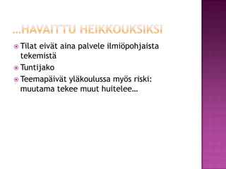 …havaittu heikkouksiksiTilat eivät aina palvele ilmiöpohjaista tekemistäTuntijakoTeemapäivät yläkoulussa myös riski: muutama tekee muut huitelee…