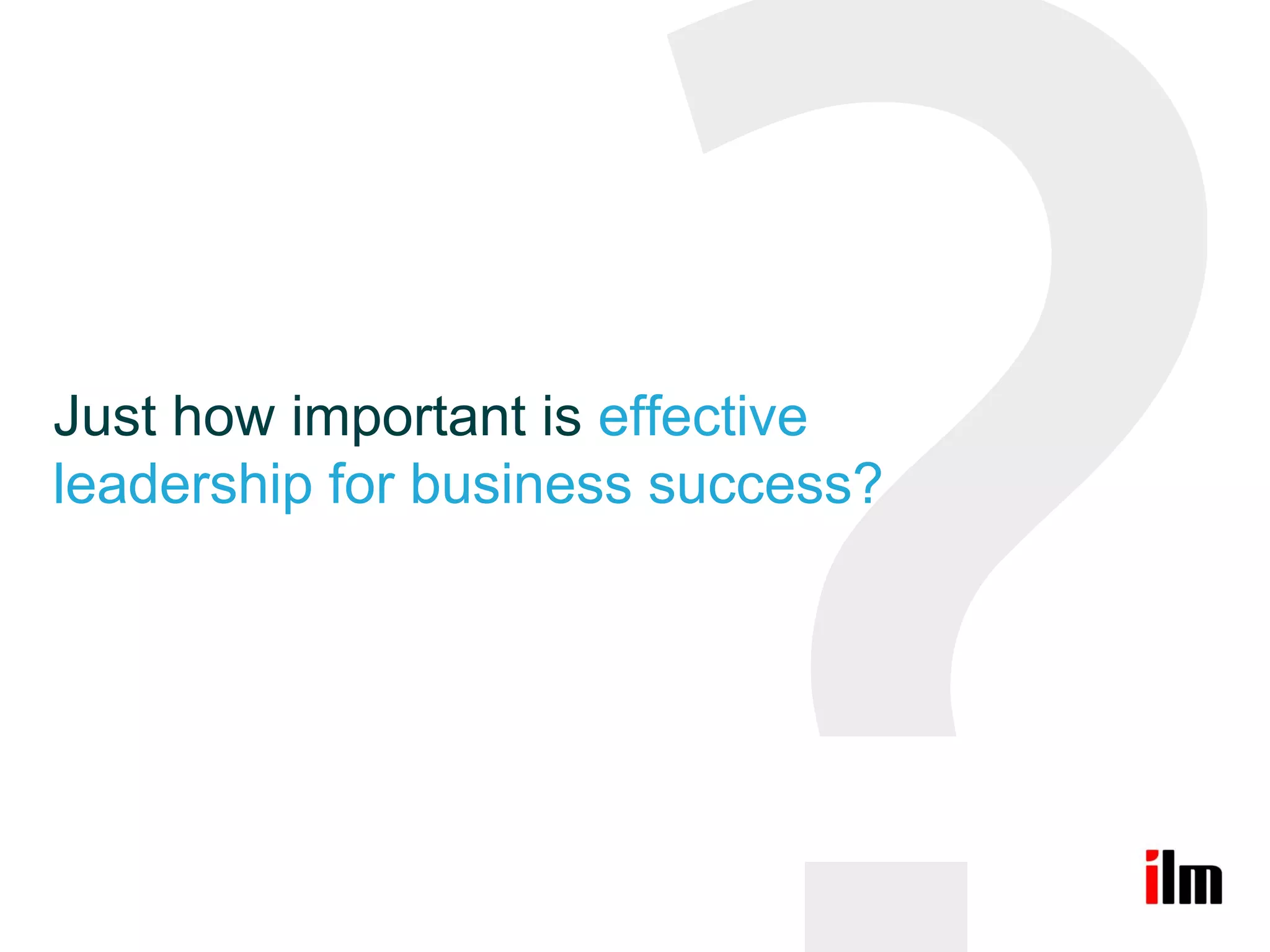 Just how important is effective
leadership for business success?
 