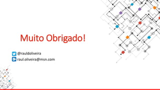 @rauldoliveira
raul.oliveira@msn.com
Muito Obrigado!
 