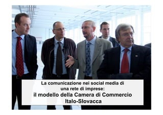 La comunicazione nei social media di
una rete di imprese:
il modello della Camera di Commercio
Italo-Slovacca
 