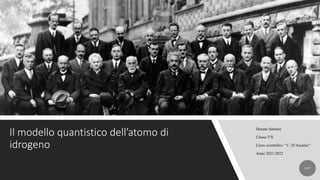 Donato Santoro
Classe 5°E​
Liceo scientifico ‘’C. D’Ascanio’’​
Anno 2021/2022​
Il modello quantistico dell’atomo di
idrogeno
1 of 7
 