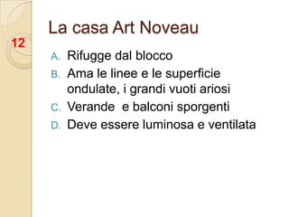 La casa Art NoveauRifugge dal bloccoAma le linee e le superficie ondulate, i grandi vuoti ariosiVerande  e balconi sporgentiDeve essere luminosa e ventilata12