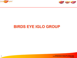 BIRDS EYE IGLO GROUP




                          6/27/2011Prepared by Sarah Leslie, IT Support Centre
11                ...