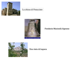La chiesa di Petacciato




                          Fonderie Marinelli Agnone




        Una vista di Lupara
 