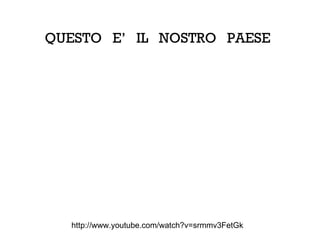 QUESTO E’ IL NOSTRO PAESE




  http://www.youtube.com/watch?v=srmmv3FetGk
 
