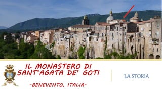 IL MONASTERO DI
SANT’AGATA DE’ GOTI
-BENEVENTO, ITALIA-
LA STORIA
 