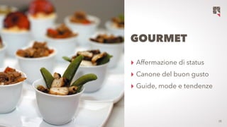 28
GOURMET
‣ Autorità dello chef
‣ Canone del buon gusto
‣ Guide, mode e tendenze
 